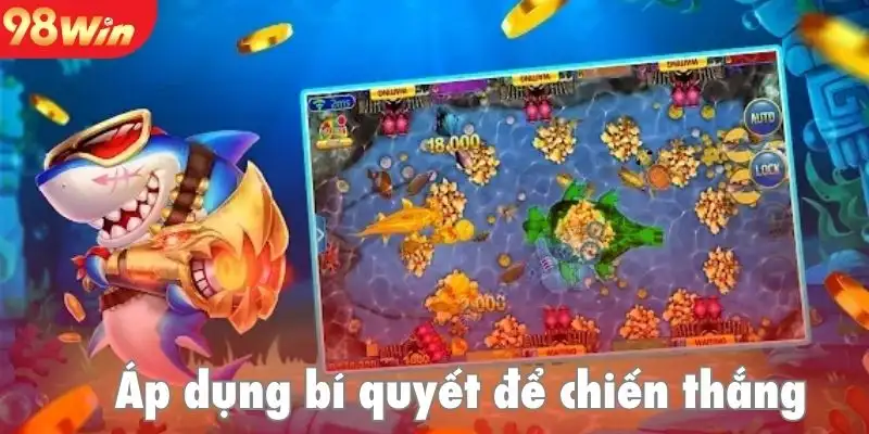Áp dụng bí quyết bắn cá để giành chiến thắng