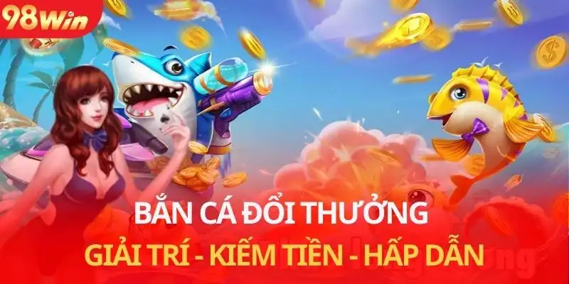 bắn cá đổi thưởng 98win