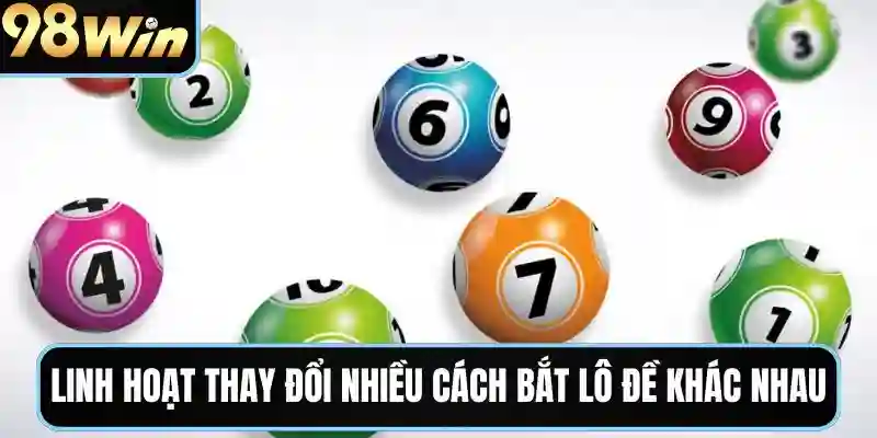 Linh hoạt thay đổi nhiều cách bắt lô đề khác nhau