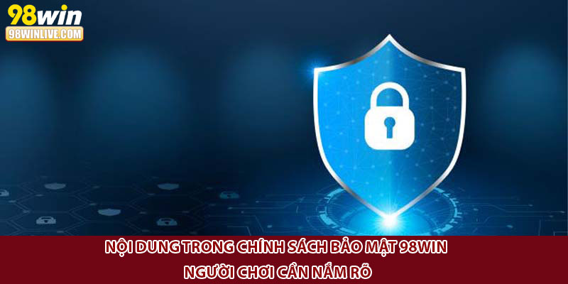 Nội dung trong chính sách bảo mật 98Win người chơi cần nắm rõ